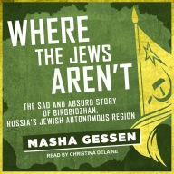 Where the Jews Aren't: The Sad and Absurd Story of Birobidzhan, Russia's Jewish Autonomous Region