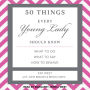 50 Things Every Young Lady Should Know: What to Do, What to Say, and How to Behave