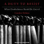 A Duty to Resist: When Disobedience Should Be Uncivil