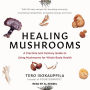 Healing Mushrooms: A Practical and Culinary Guide to Using Mushrooms for Whole Body Health