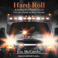 Hard Roll: A Paramedic's Perspective of Life and Death in New Orleans