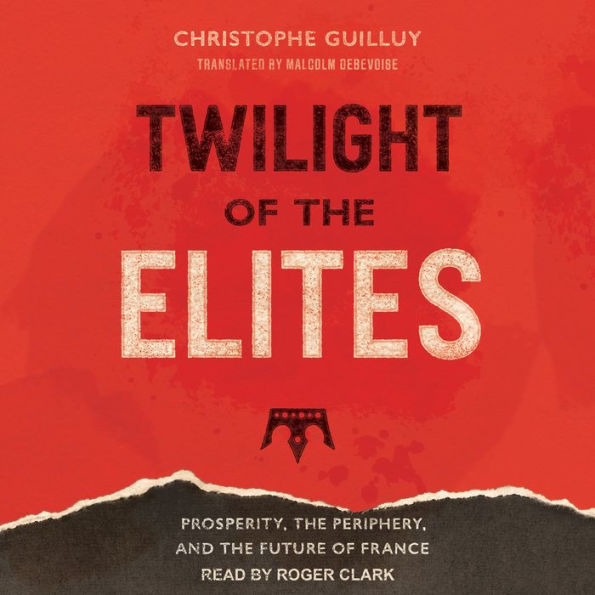 Twilight of the Elites: Prosperity, the Periphery, and the Future of France