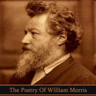 The Poetry of William Morris: Poems from the multi talented 19th Century poet, painter and activist William Morris