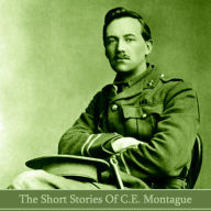 The Short Stories of C.E. Montague: Talented wrtier who was an Oxford graduate and WW1 veteran