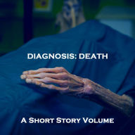 Diagnosis of Death, A - A Short Story Volume: Classic horror stories with death looming