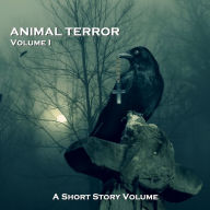 Animal Terror - A Short Story Volume - Volume 1: Tales of beasts exacting revenge on humankind