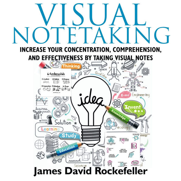 Visual Notetaking: Increase your Concentration, Comprehension, and Effectiveness by Taking Visual Notes
