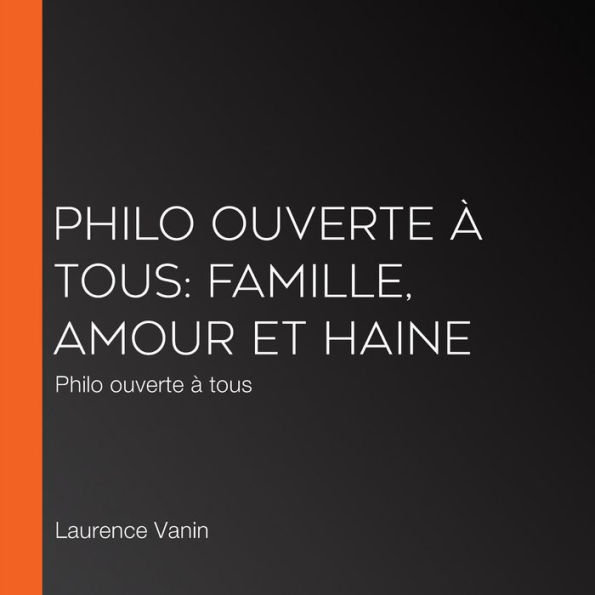 Philo ouverte à tous: Famille, amour et haine : Philo ouverte à tous