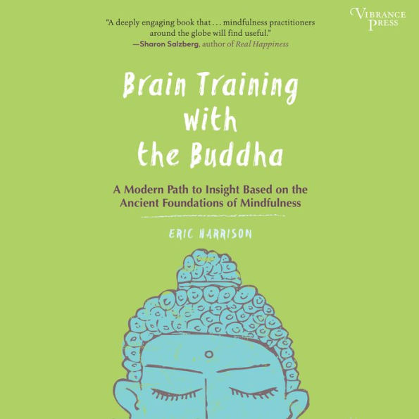 Brain Training with the Buddha : A Modern Path to Insight Based on the Ancient Foundations of Mindfulness