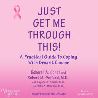 Just Get Me Through This : A Practical Guide to Coping With Breast Cancer