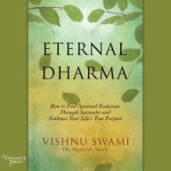 Eternal Dharma : How to Find Spiritual Evolution through Surrender and Embrace Your Life's True Purpose