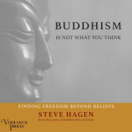 Buddhism Is Not What You Think : Finding Freedom Beyond Beliefs