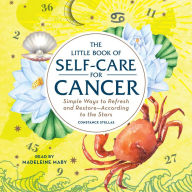 The Little Book of Self-Care for Cancer : Simple Ways to Refresh and Restore¿According to the Stars