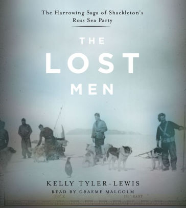 Title: The Lost Men: The Harrowing Saga of Shackleton's Ross Sea Party (Abridged), Author: Kelly Tyler-Lewis, Graeme Malcolm