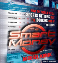 The Smart Money : How the World's Best Sports Bettors Beat the Bookies Out of Millions (Abridged)