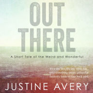 Out There: A Short Tale of the Weird and Wonderful