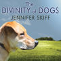 The Divinity of Dogs: True Stories of Miracles Inspired by Man's Best Friend