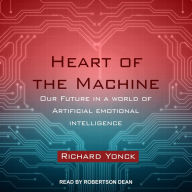 Heart of the Machine: Our Future in a World of Artificial Emotional Intelligence