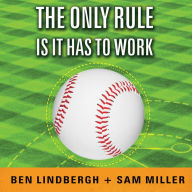 The Only Rule Is It Has to Work: Our Wild Experiment Building a New Kind of Baseball Team