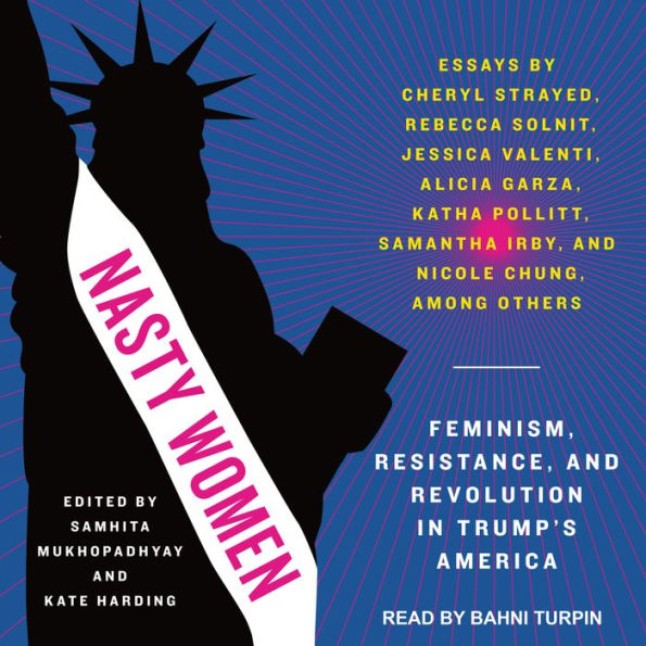 Nasty Women: Feminism, Resistance, and Revolution in Trump's America