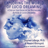 Exploring the World of Lucid Dreaming: A Step-by-Step Guide by the Bestselling Author of Lucid Dreaming