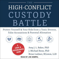 The High-Conflict Custody Battle: Protect Yourself and Your Kids from a Toxic Divorce, False Accusations, and Parental Alienation