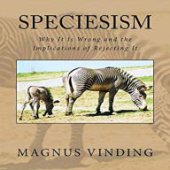 Speciesism: Why It Is Wrong and the Implications of Rejecting It