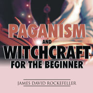 Paganism and Witchcraft for the Beginner