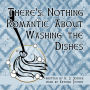 There's Nothing Romantic About Washing the Dishes