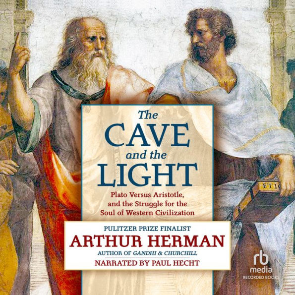 The Cave and the Light: Plato Versus Aristotle, and the Struggle for the Soul of Western Civilization