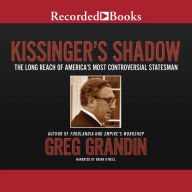 Kissinger's Shadow: The Long Reach of America's Most Controversial Statesman