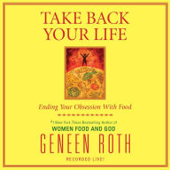 Take Back Your Life : Ending Your Obsession with Food