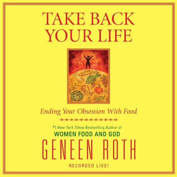 Take Back Your Life: Ending Your Obsession With Food