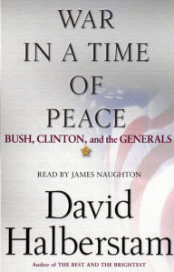 War in a Time of Peace: Bush, Clinton, and the Generals (Abridged)
