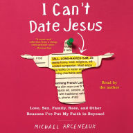 I Can't Date Jesus: Love, Sex, Family, Race, and Other Reasons I've Put My Faith in Beyoncé