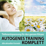 Autogenes Training Komplett: Alle aktuellen Formeln der Tiefenentspannung für den ganzen Körper