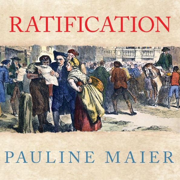 Ratification: The People Debate the Constitution, 1787-1788