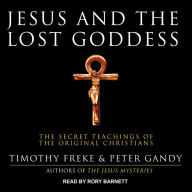 Jesus and the Lost Goddess: The Secret Teachings of the Original Christians