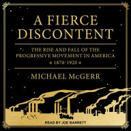 A Fierce Discontent: The Rise and Fall of the Progressive Movement in America, 1870-1920