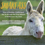 Smart Ass: How a Donkey Challenged Me to Accept His True Nature & Rediscover My Own