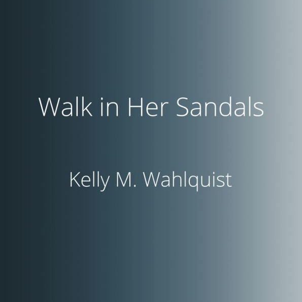 Walk in Her Sandals: Experiencing Christ's Passion Through the Eyes of Women