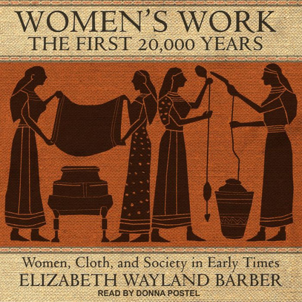 Women's Work: The First 20,000 Years: Women, Cloth, and Society in Early Times