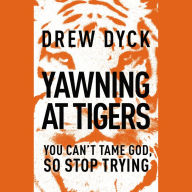 Yawning at Tigers: You Can't Tame God, So Stop Trying