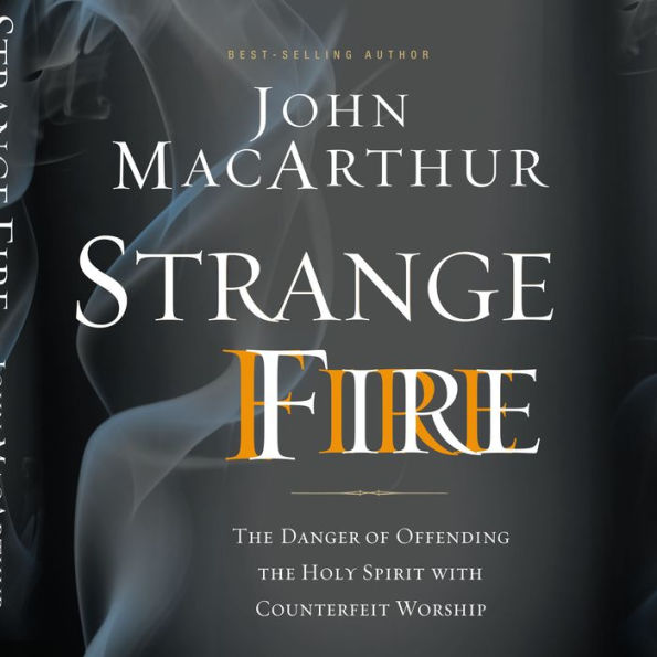 Strange Fire: The Danger of Offending the Holy Spirit with Counterfeit Worship