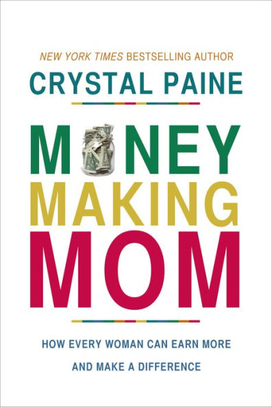 The Money-Making Mom: How Every Woman Can Earn More and Make a Difference