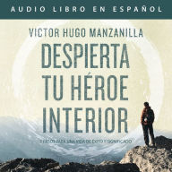 Despierta tu héroe interior: 7 Pasos para una vida de Éxito y Significado