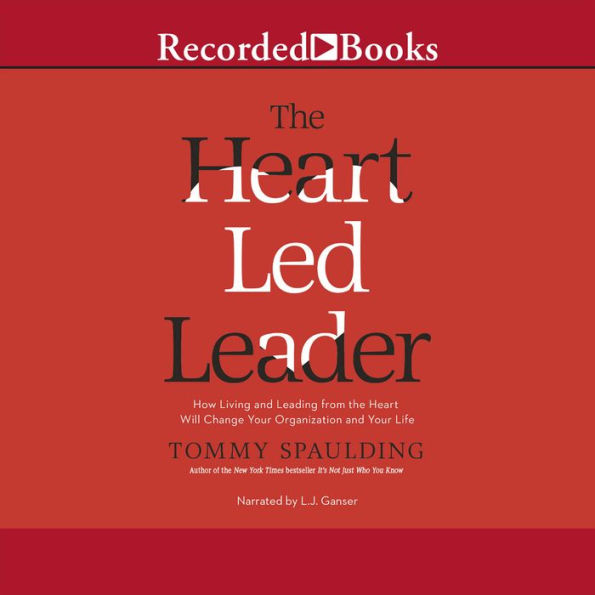 The Heart-Led Leader: How Living and Leading from the Heart Will Change Your Organization and Your Life