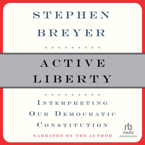 Active Liberty: Interpreting Our Democratic Constitution