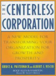 The Centerless Corporation: Transforming Your Organization for Growth and Prosperity (Abridged)