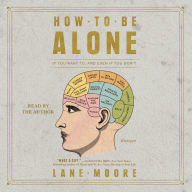 How to Be Alone : If You Want to, and Even If You Don't